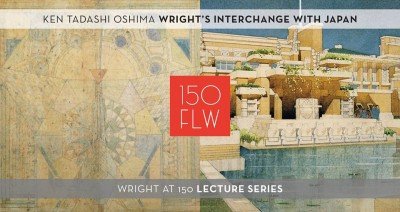 Wright at 150 Lecture : Ken Oshima