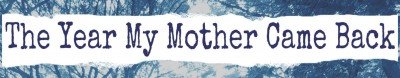The Year My Mother Came Back by Alice Eve Cohen