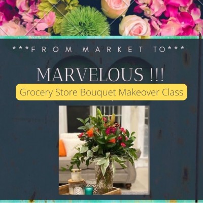 From Market to Marvelous! (The store-bought bouquet makeover class!)