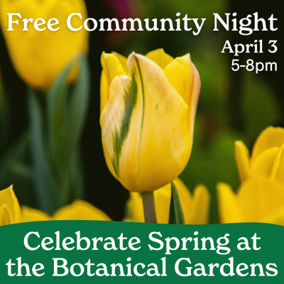 Free Community Night - Celebrate Spring at the Botanical Gardens