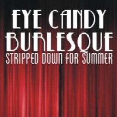 Eye Candy Burlesque - Stripped Down For Summer